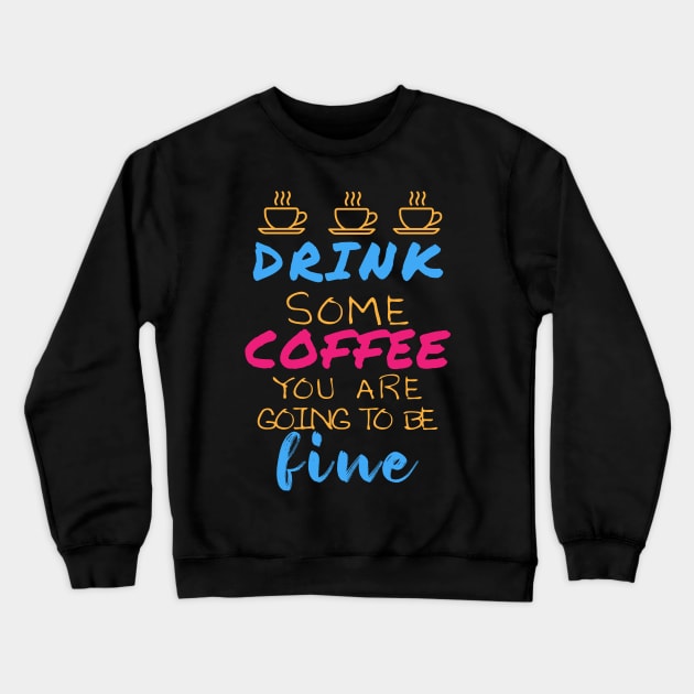 Drink some coffee you are going to be fine Crewneck Sweatshirt by YAZERU